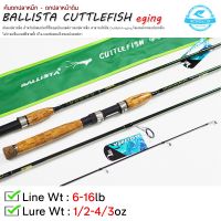 คันเบ็ดตกปลา BALLISTA CUTTLEFISH EGING 6ฟุต สปิน 1ท่อน 6-16lb ใช้งานได้หลากหลาย ราคาประหยัด