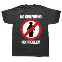 Funny No Girlfriend No Problem T Shirts Summer Style Graphic Cotton Streetwear Short Sleeve Birthday Gifts T shirt Mens Clothing XS-6XL