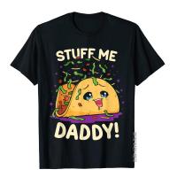 Funny Dirty Pun Stuff Me Daddy Naughty Taco Gift For T-Shirt T Shirts T Shirt New Coming Cotton Europe Gift Man XS-4XL-5XL-6XL