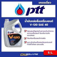 น้ำมันเครื่อง ดีเซล เกรดธรรมดา และ เบนซิน ปตท วี120  SAE40 ขนาด 5 ลิตร l Oilsquare ออยสแควร์