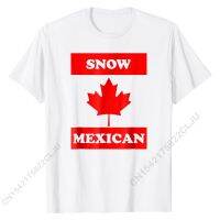 Snow Mexican - Funny Canada Meme T-Shirt Canadian Immigrant Cotton Men Tops Shirts Summer Company Party Top T-shirts