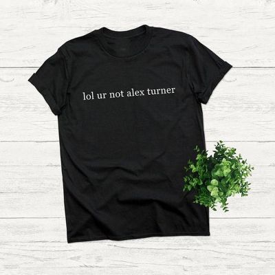 Lol Ur Not Alex Turner T เสื้อแฟชั่นสำหรับผู้หญิง Harajuku Music เสื้อยืดสบายๆพิมพ์ Unisex Tshirt Dropship