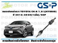 เพลาขับหน้าขวา TOYOTA CH-R 1.8 L(HYBRID) ปี 2016-2020(1เส้น)/GSP