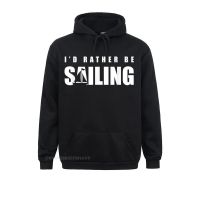 Id Rather Be Sailing Boating Shirt Funny Sailboat Gift Hoodies For Male Unique Sweatshirts 2021 Popular Clothes Long Sleeve Size XS-4XL