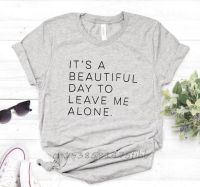 Its A Beautiful Day To Leave Me Alone Women Tshirt No Fade Premium T Shirt For Lady Girls T-Shirts Graphic Top Tee Customize