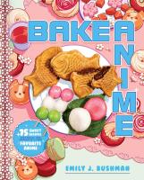 หนังสืออังกฤษใหม่ Bake Anime : 75 Sweet Recipes Spotted In—and Inspired by—Your Favorite Anime (A Cookbook) [Hardcover]