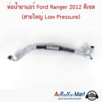 ท่อน้ำยาแอร์ Ford Ranger 2012 ดีเซล (สายใหญ่ Low Pressure) ฟอร์ด เรนเจอร์ #ท่อแอร์ #สายน้ำยา