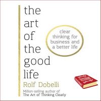 Bought Me Back ! หนังสือภาษาอังกฤษ ART THE GOOD LIFE, THE: CLEAR THINKING FOR BUSINESS A BETTER LIFE