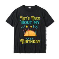 Funny Birthday T Shirt LetS Taco Bout My Birthday Taco Tee Cotton Comfortable Tees Man T Shirt 3D Printed