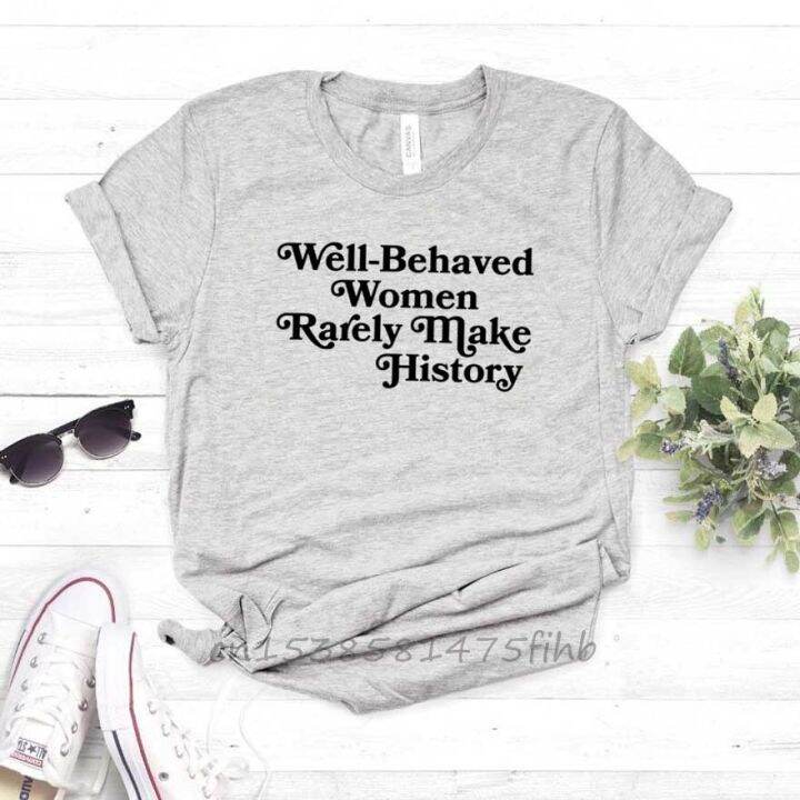 well-behaved-women-rarely-make-history-women-tshirt-no-fade-premium-t-shirt-for-lady-girls-t-shirts-graphic-top-tee-customize