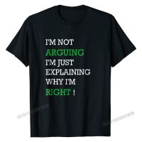 Im Not Arguing Just Explaining Why Right Humor T-Shirt On Sale Printed On T Shirt Cotton T Shirt For Adult Printed On