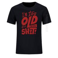 JHPKJToo Old For This Shit Funny Mens T-Shirt New Oversized O Neck Cotton Casual Top Tees Adult Tshirt 4XL 5XL 6XL