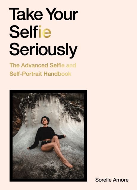 Take your selfie seriously: the advanced selfie and self portrait Handbook