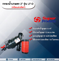 กรองน้ำเกษตร 2” รุ่น LF-D ขนาด 2 นิ้ว ชนิดแผ่นดิสก์ ไส้กรองแผ่นดิสก์ Super Products หัวกรอง กรองปุ๋ย