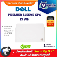 DELL PREMIER SLEEVE XPS13 WH ซองใส่โน้ตบุ๊คออกแบบมาสำหรับ XPS 13 หรือ XPS 13 2-in-1 By Vnix Group