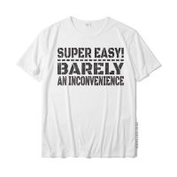 Super Easy Barely An Inconvenience - Funny Men Women Gift T-Shirt Printed Mens Tshirts Popular Cotton Tops &amp; Tees Simple Style