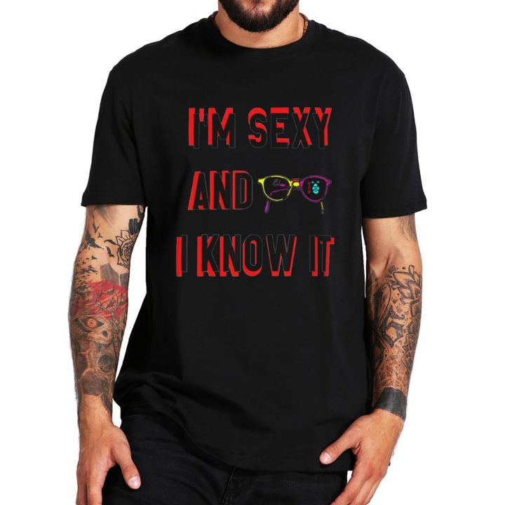 funny-im-sexy-and-i-know-it-tshirt-humor-quote-hip-hop-streetwear-classic-mens-t-shirt-100-cotton-eu-size-camiseta