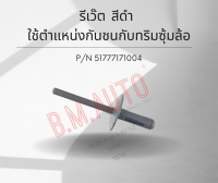 รีเว๊ต สีดำ ใช้ตำแหน่งกันชนกับทริมซุ้มล้อ P/N 51777171004