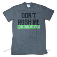 อารมณ์ขัน Don T Rush Me I Get Paid By The Hour Graphic เสื้อยืด Graphic Summer Top เสื้อยืดผ้าฝ้ายชาย Tees แฟชั่นคุณภาพสูงเสื้อยืด