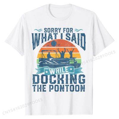 Sorry For What I Said While Docking Pontoon Boat Funny Gift T-Shirt EuropePrint T Shirt New Arrival Cotton Man Tshirts