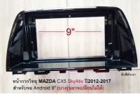 หน้ากากวิทยุ   กรอบหน้ากากวิทยุ  หน้ากากวิทยุรถยนต์ MAZDA CX5 SKYATIV ปี 2012-2017สำหรับเปลี่ยนจอ Android9"