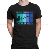 Funny Surfer Cancel Everything There Is Wind Cool O Neck Tshirt Kitesurfing Kiteboarding Kite Flysurfing Fabric T Shirt ManS