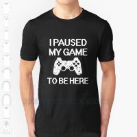 I Paused My Game To Be Here Funny Gamer Saying Shirt Custom Design Print For Men Women Cotton New Cool Tee T shirt XS-6XL