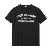 Social Distancing Since Before It Was Cool Funny T-Shirt Tops T Shirt High Quality Summer Cotton T Shirt Print