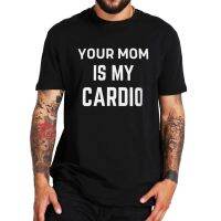 Your Mom Is My Cardio MenS T Shirt Sarcastic Funny Quote Casual Basic Tee Tops Short Sleeve 100% Cotton Streetwear T-Shirt