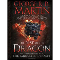 (C221) 9781984859259 THE RISE OF THE DRAGON: AN ILLUSTRATED HISTORY OF THE TARGARYEN DYNASTY (VOLUME ONE) (HC)