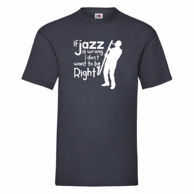If Jazz Is Wrong I Dont Want To Be Right T Small3Xl