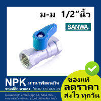 มินิบอลวาล์ว ซันวา SANWA มม 1/2 นิ้ว ( 4หุน เกลียวใน+เกลียวใน ของแท้ 100% )