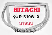 ขอบยางตู้เย็น Hitachi รุ่น R-310WLX (บานบน)