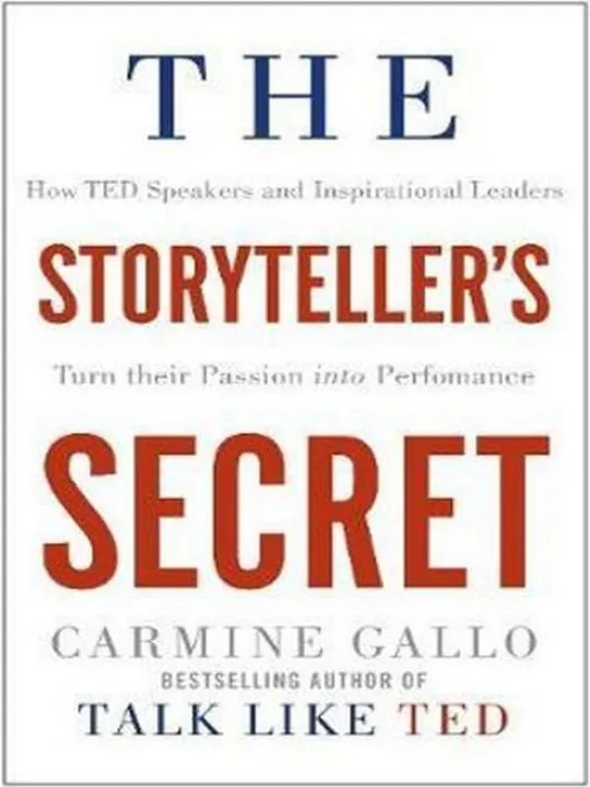 STORYTELLER'S SECRET, THE : HOW TED SPEAKERS AND INSPIRATIONAL LEADERS ...