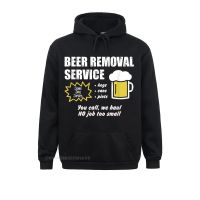 Funny Beer Removal Service Beer Drinking Hoodie 2021 New Birthday Sweatshirts Long Sleeve Hoodies For Hoods Ostern Day Size XS-4XL