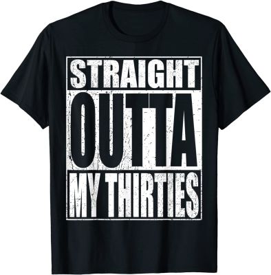 Straight Outta My Thirties T-Shirt Funny 40th Birthday Gift Printed Cotton Mens Tops Shirt Custom Funky Top T-shirts