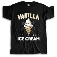 New Fashion brand t shirt tops for men Men t shirt Vanilla Is For Ice Cream Funny  Unisex Teeshirt women O neck humor Teeshirt XS-6XL