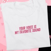 Your voice is my favorite sound Couple Tshirt Unisex เสื้อยืด สีขาว สีดำ ใส่ได้ทุกเพศ