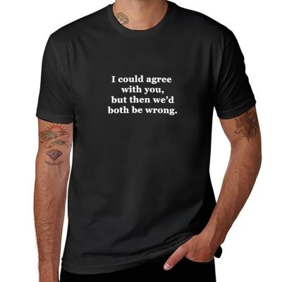 I Could Agree With You, But Then WeD Both Be Wrong T-Shirt Kawaii Clothes Short Sleeve Tee Funny T Shirt Plain T Shirts Men