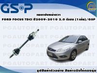 เพลาขับหน้าขวา FORD FOCUS TDCI ปี 2009-2010 2.0 ดีเซล (1เส้น)/GSP