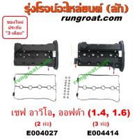 E004027+E004414 ฝาครอบวาล์วอาวีโอ้ ฝาครอบวาล์วออพตร้า ฝาครอบวาล์วออฟตร้า ฝาครอบวาล์วออพต้า ฝาครอบวาล์วOPTRA ฝาครอบวาล์วAVEO ฝาครอบวาล์วเชฟโรเลต