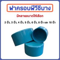 ฝาครอบบาง ฝาปิดท่อบาง มีให้เลือกหลายขนาด คือ 2 นิ้ว, 3 นิ้ว, 4 นิ้ว, 5 นิ้ว, 6 นิ้ว, 8 นิ้ว และ 10 นิ้ว