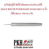 ตะไบบุ้ง ถูไม้ ขัดไม้ ชนิดหยาบ สำหรับงานไม้ (HALF ROUND WOOD RASP) ขนาดความยาว 6 นิ้ว ยี่ห้อ Horse  จำนวน 1 อัน