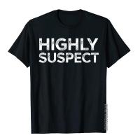 Highly Suspect T-Shirt Funny Sarcastic Gift Shirt Fitness Top T-Shirts Funny Tops Tees Cotton Adult Geek