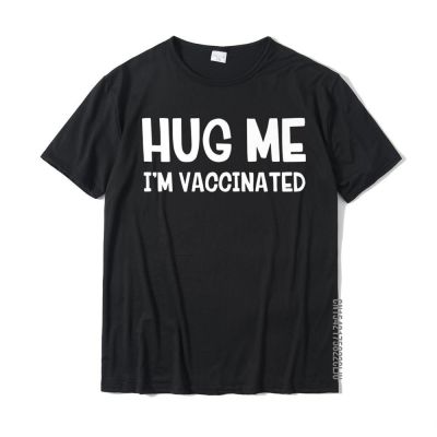 Hug Me Im Vaccinated T-Shirt Classic Men T Shirt Summer Tshirts Cotton Street Style Fashion Clothing Print Funny