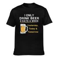 เสื้อยืดคอกลมเสื้อยืดผ้าฝ้ายเสื้อยืดผ้าฝ้าย พิมพ์ลาย I Only Drink Beer 3 Days A Week Yesterday Today Tomorrow Father/Dad แฟชั่นฤดูร้อน คุณภาพพรีเมี่ S-5XL