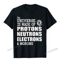 Universe Made Of Protons Neutrons Electrons And Morons T-Shirt Camisas Men Tops Shirt Newest Cotton MenS Top T-Shirts Casual