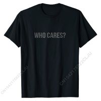 Who Cares T-shirt Cotton Casual Men Tees Designer Male Tshirts Casual