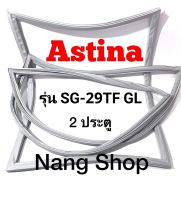 ขอบยางตู้เย็น ASTINA รุ่น SG-29TF GL (2 ประตู)