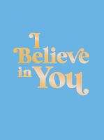 I BELIEVE IN YOU: UPLIFTING QUOTES AND P